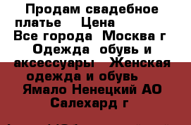 Продам свадебное платье  › Цена ­ 15 000 - Все города, Москва г. Одежда, обувь и аксессуары » Женская одежда и обувь   . Ямало-Ненецкий АО,Салехард г.